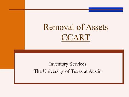 Removal of Assets CCART Inventory Services The University of Texas at Austin.