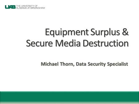 Equipment Surplus & Secure Media Destruction Michael Thorn, Data Security Specialist.