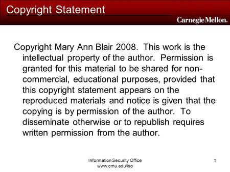Information Security Office www.cmu.edu/iso 1 Copyright Statement Copyright Mary Ann Blair 2008. This work is the intellectual property of the author.