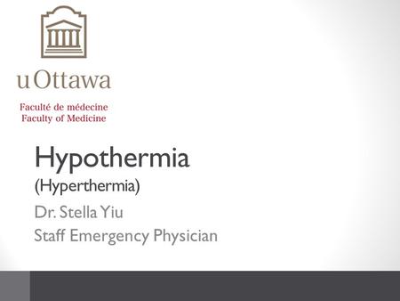Hypothermia (Hyperthermia) Dr. Stella Yiu Staff Emergency Physician.