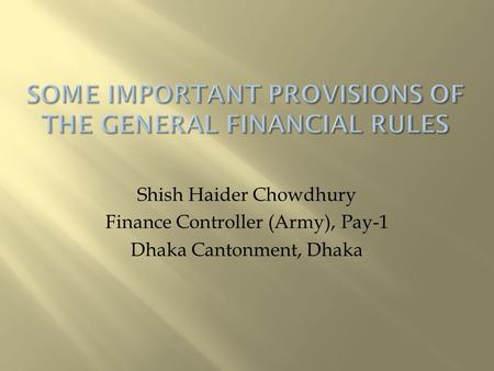 Shish Haider Chowdhury Finance Controller (Army), Pay-1 Dhaka Cantonment, Dhaka.
