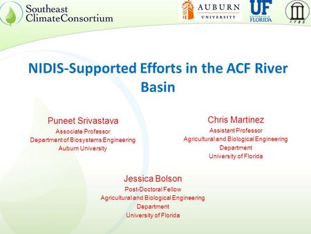 NIDIS-Supported Efforts in the ACF River Basin Puneet Srivastava Associate Professor Department of Biosystems Engineering Auburn University Chris Martinez.