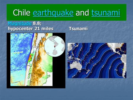 Chile earthquake and tsunami earthquaketsunamiearthquaketsunami MagnitudeMagnitude 8.8; hypocenter 21 miles Magnitude Tsunami.