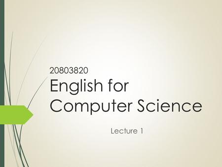 20803820 English for Computer Science Lecture 1. Introduction  Course Introduction  What this Course Teaches  What this Course Does not Teach  What.