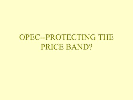 OPEC--PROTECTING THE PRICE BAND?. OPEC Market Basket For Production Policy Purposes, OPEC has since April 2000 been setting their production ceiling.
