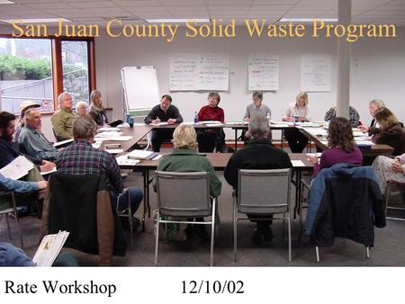 San Juan County Solid Waste Program Rate Workshop 12/10/02.