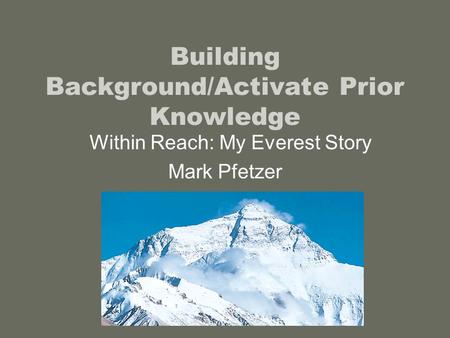 Building Background/Activate Prior Knowledge Within Reach: My Everest Story Mark Pfetzer.