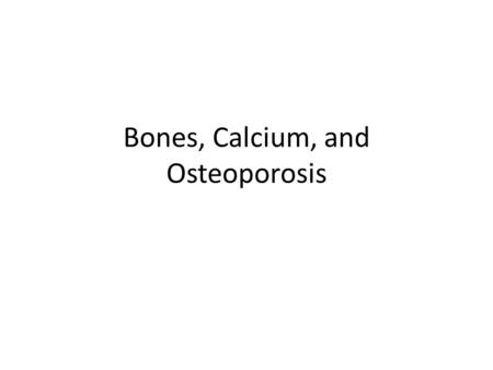 Bones, Calcium, and Osteoporosis. Bone Bone is living, constantly remodeled Reservoir of Calcium – Calcium levels of blood take precedence over bone levels.