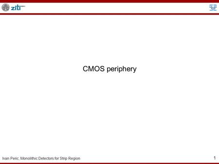 Ivan Peric, Monolithic Detectors for Strip Region 1 CMOS periphery.