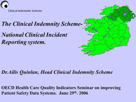 The Clinical Indemnity Scheme- National Clinical Incident Reporting system. OECD Health Care Quality Indicators Seminar on improving Patient Safety Data.
