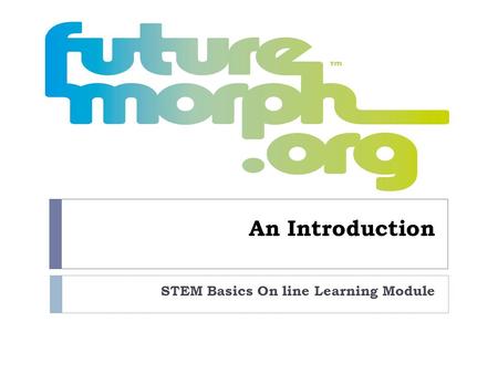 An Introduction STEM Basics On line Learning Module.