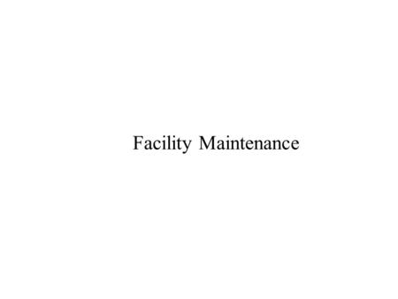 Facility Maintenance. Typical Job Categories for Maintenance Plant Maintenance General Mechanics Machinists Sheet Metal Workers Welders Electronics Technicians.