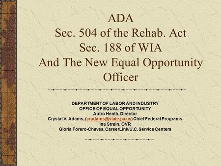 ADA Sec. 504 of the Rehab. Act Sec. 188 of WIA And The New Equal Opportunity Officer DEPARTMENT OF LABOR AND INDUSTRY OFFICE OF EQUAL OPPORTUNITY Autro.