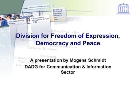 Division for Freedom of Expression, Democracy and Peace A presentation by Mogens Schmidt DADG for Communication & Information Sector.