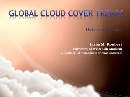 Discussion Session Lisha M. Roubert University of Wisconsin-Madison Department of Atmospheric & Oceanic Sciences.