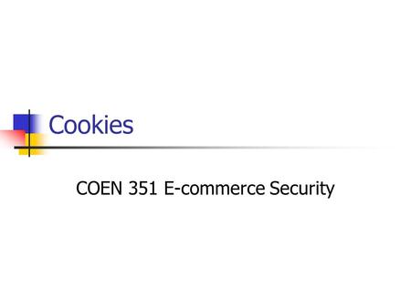 Cookies COEN 351 E-commerce Security. Client / Session Identification HTTP does not maintain state. State Information can be passed using: HTTP Headers.