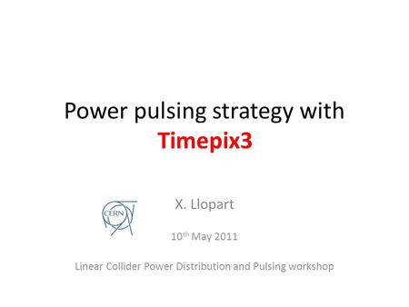 Power pulsing strategy with Timepix2 X. Llopart 10 th May 2011 Linear Collider Power Distribution and Pulsing workshop Timepix3.