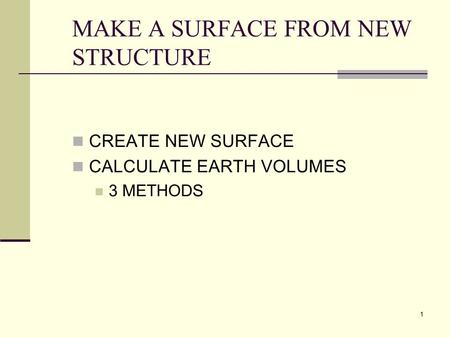 1 MAKE A SURFACE FROM NEW STRUCTURE CREATE NEW SURFACE CALCULATE EARTH VOLUMES 3 METHODS.