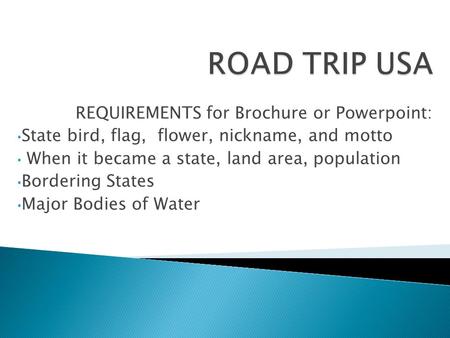 REQUIREMENTS for Brochure or Powerpoint: State bird, flag, flower, nickname, and motto When it became a state, land area, population Bordering States Major.