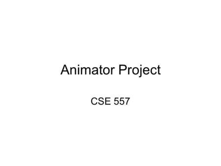 Animator Project CSE 557. In this project… Create your own hierarchical model Create keyframe animations Create smooth keyframe animations Create particle.