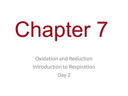 Chapter 7 Oxidation and Reduction Introduction to Respiration Day 2.