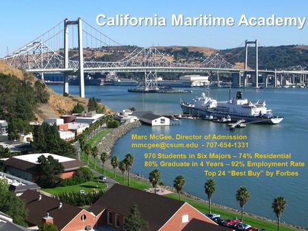 California Maritime Academy Marc McGee, Director of Admission - 707-654-1331 970 Students in Six Majors – 74% Residential 80% Graduate.
