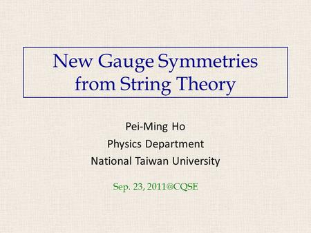 New Gauge Symmetries from String Theory Pei-Ming Ho Physics Department National Taiwan University Sep. 23,