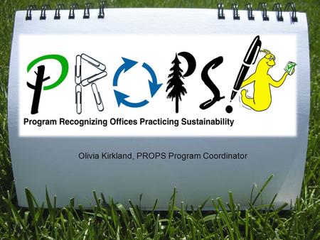 Olivia Kirkland, PROPS Program Coordinator. The Sustainability Office collaborates with students, staff, and faculty to implement projects which work.