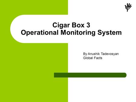 Cigar Box 3 Operational Monitoring System By Anushik Tadevosyan Global Facts.