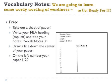 Vocabulary Notes: We are going to learn some wordy wording of wordiness –  Prep:  Take out a sheet of paper!  Write your MLA heading (top left) and.