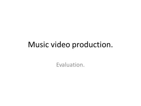 Music video production. Evaluation.. 1)In what ways does you video use develop or challenge forms and convections of real media products. As a group,
