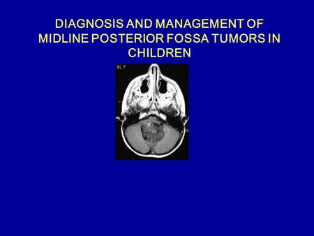 DIAGNOSIS AND MANAGEMENT OF MIDLINE POSTERIOR FOSSA TUMORS IN CHILDREN