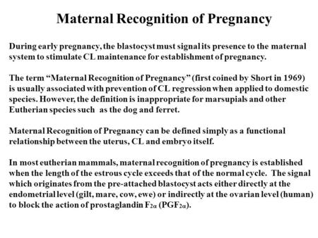 Maternal Recognition of Pregnancy During early pregnancy, the blastocyst must signal its presence to the maternal system to stimulate CL maintenance for.