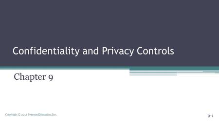 Copyright © 2015 Pearson Education, Inc. Confidentiality and Privacy Controls Chapter 9 9-1.