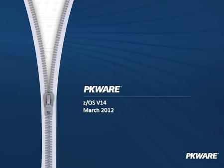 Z/OS V14 March 2012. Copyright © 2012 PKWARE, Inc. and its licensors. All rights reserved. PKWARE, SecureZIP, and PKZIP are registered trademarks of PKWARE,