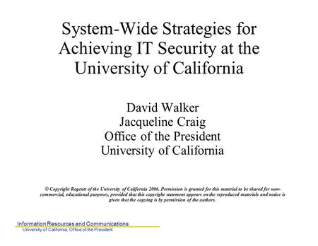 Information Resources and Communications University of California, Office of the President System-Wide Strategies for Achieving IT Security at the University.