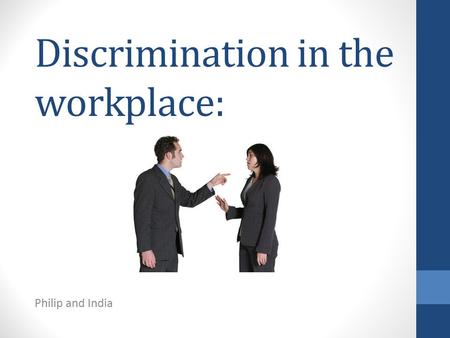 Discrimination in the workplace: Philip and India.