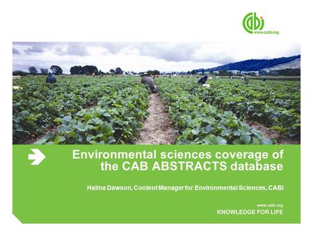 Environmental sciences coverage of the CAB ABSTRACTS database Halina Dawson, Content Manager for Environmental Sciences, CABI.