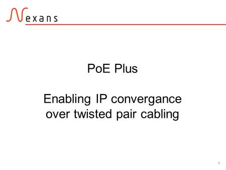 1 PoE Plus Enabling IP convergance over twisted pair cabling.
