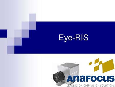 Eye-RIS. Vision System sense – process - control autonomous mode Program stora.