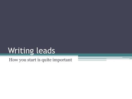 Writing leads How you start is quite important. Intro In mass media writing, we refer to the opening paragraph of a story as the lead. It is also sometimes.