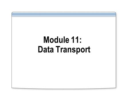 Module 11: Data Transport. Overview Tools and functionality in Oracle and their equivalents in SQL Server for: Data transport out of the database Data.