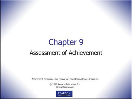 Assessment Procedures for Counselors and Helping Professionals, 7e © 2010 Pearson Education, Inc. All rights reserved. Chapter 9 Assessment of Achievement.