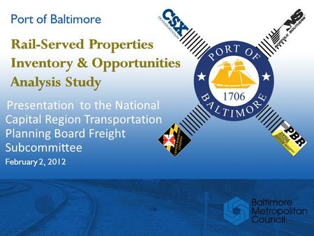 Rail-Served Properties Inventory & Opportunities Analysis Study Port of Baltimore Presentation to the National Capital Region Transportation Planning Board.