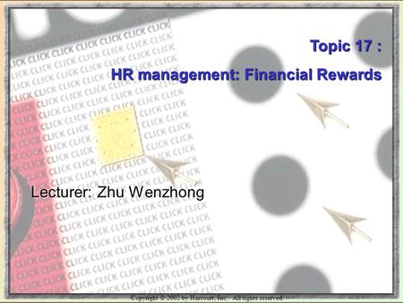 Copyright © 2002 by Harcourt, Inc. All rights reserved. Topic 17 : HR management: Financial Rewards Lecturer: Zhu Wenzhong.