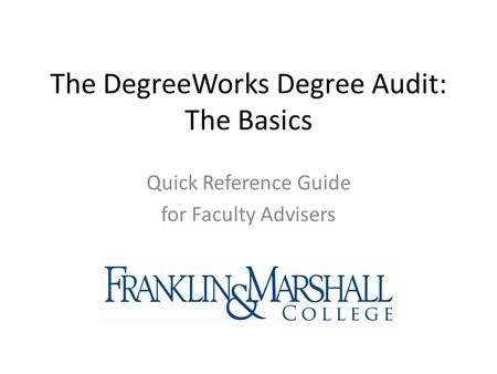 The DegreeWorks Degree Audit: The Basics Quick Reference Guide for Faculty Advisers.
