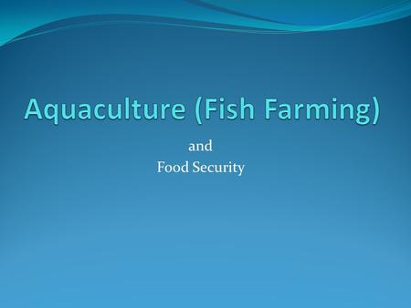 And Food Security. Can aquaculture be sustainable?
