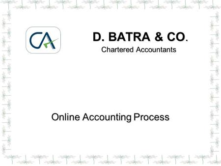 D. BATRA & CO. Chartered Accountants Online Accounting Process Online Accounting Process.