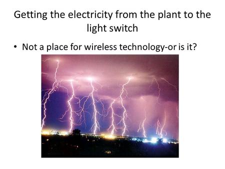 Getting the electricity from the plant to the light switch Not a place for wireless technology-or is it?