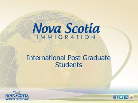 International Post Graduate Students. Topics for Today Pathways to Immigration Nova Scotia Office of Immigration Nova Scotia Nominee Program - Requirements.